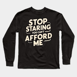 Stop Staring You Can't Afford Me Long Sleeve T-Shirt